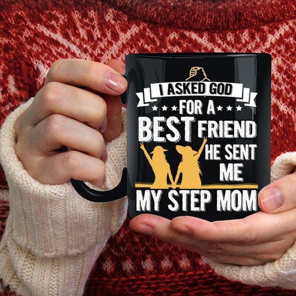 I Asked God For A Bestfriend Coffee Mug, He Sent Me My Step Mom Coffee Cup