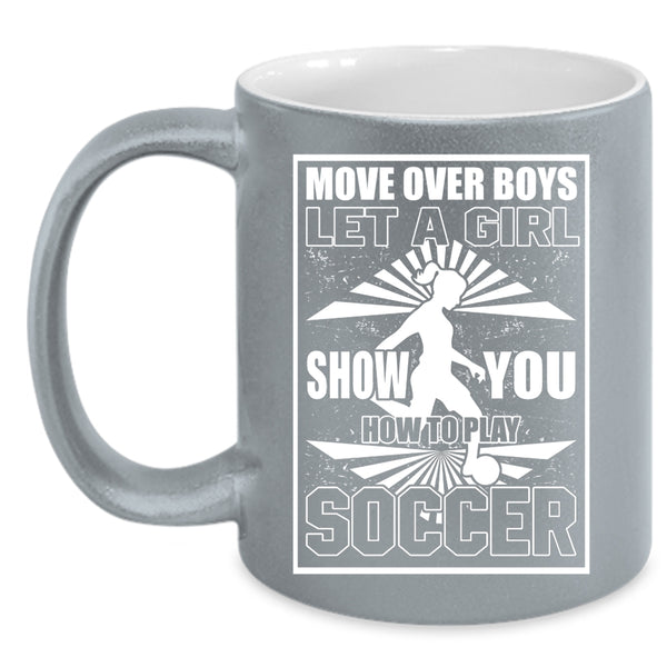 Let A Girl Show You How To Play Soccer Coffee Mug, Funny Soccer Coffee Cup