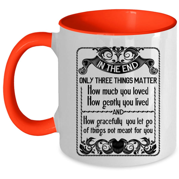 How Gently You Lived Coffee Mug, Only Three Things Matter How Much You Loved Accent Mug