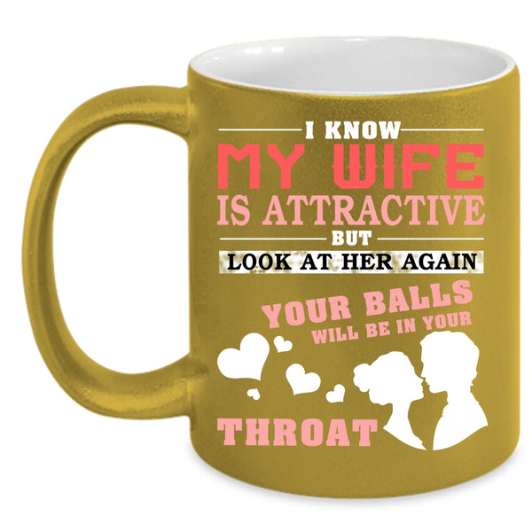 I Know My Wife Is Attractive Coffee Mug, Don't Look At My Wife Coffee Cup