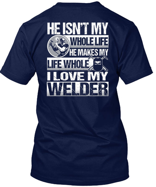 I Love My Welder T Shirt, He Makes My Life T Shirt