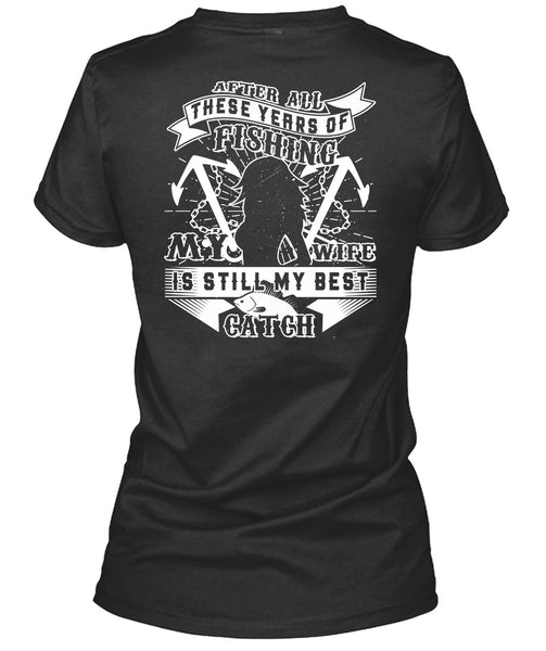 My Wife Is Still My Best Catch T Shirt, These Years Of Fishing T Shirt