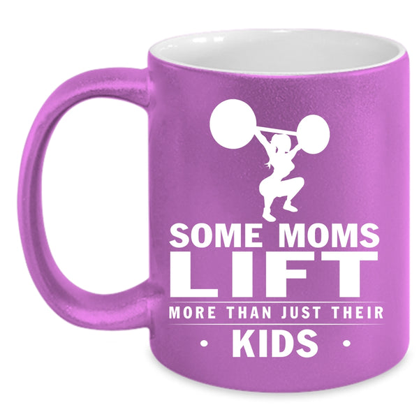 Some Moms Lift More Than Just Their Kids Coffee Mug, Cool Coffee Cup