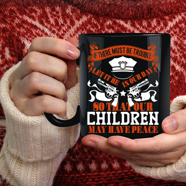 Our Children May Have Peace Coffee Mug, Cool Policemans Coffee Cup