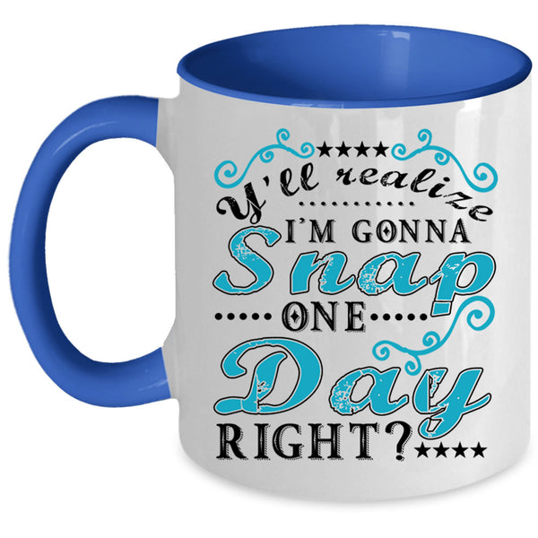 Funny Coffee Mug, Y'll Realize I'm Gonna Snap One Day Right Accent Mug