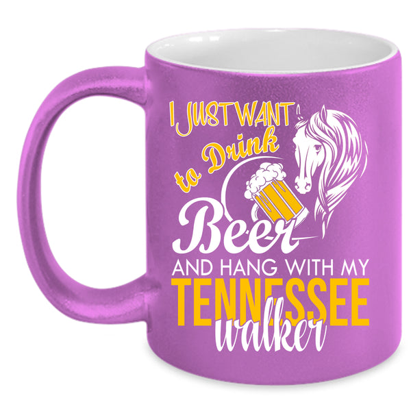 I Just Want To Drink Beer Coffee Mug, Hang With My Tennessee Walker Coffee Cup