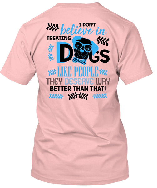 I Don't Believe In Treating Dogs T Shirt, I Love My Dog T Shirt