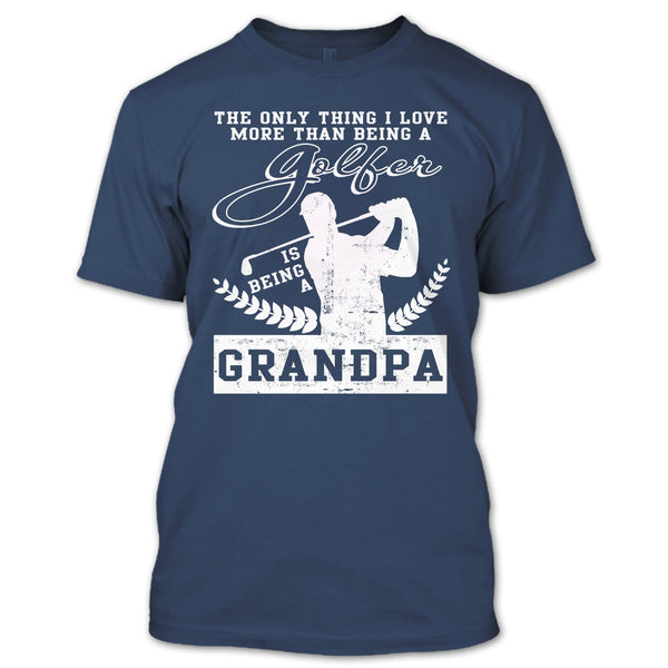 Being A Golfer T Shirt, Being A Grandpa T Shirt
