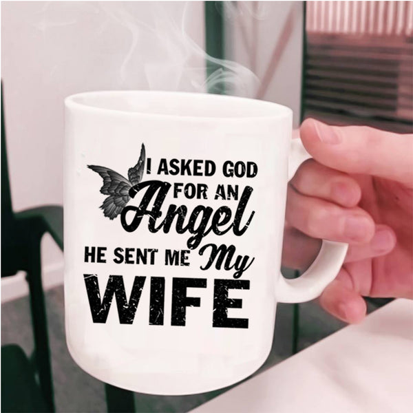 He Sent Me My Wife Coffee Mug, I Asked God For An Angel Cup