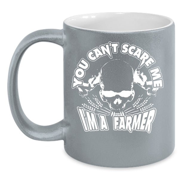 You Can't Scare Me Coffee Mug, I'm A Farmer Coffee Cup