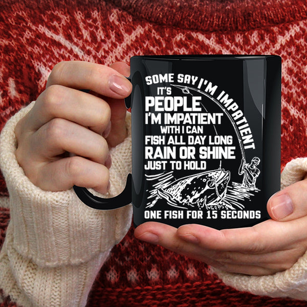 Some Say I'm Impatient Coffee Mug, Funny Fishing Coffee Cup