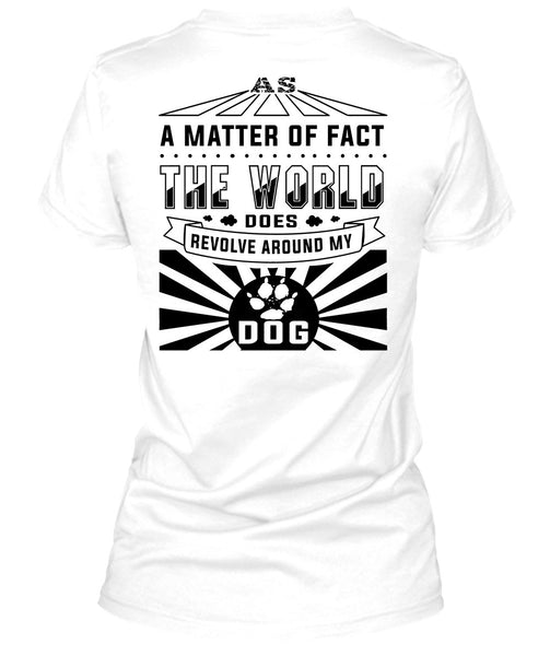 The World Does Revolve Around My Dog T Shirt, Loving T Shirt