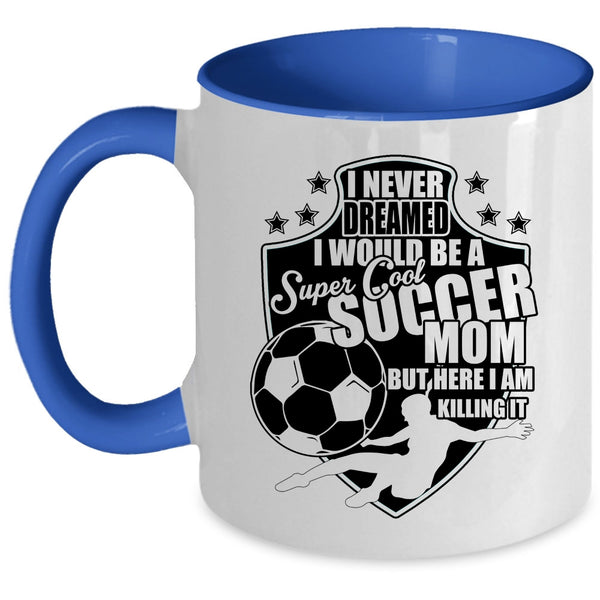 Cool Soccer Mom Coffee Mug, I Would Be A Cool Soccer Mom Accent Mug