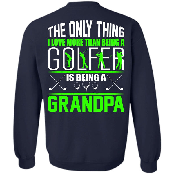 Being A Grandpa T Shirt, I Love Golfer Sweatshirt