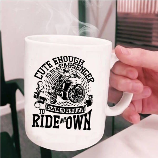 Skilled Enough To Ride My Own Coffee Mug, Cute Enough To Be A Passenger Cup