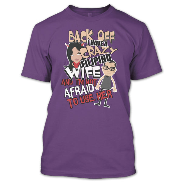 Back Off I Haeve A Crazy Filipino Wife T Shirt, I'm Not Afraid To Use Her T Shirt