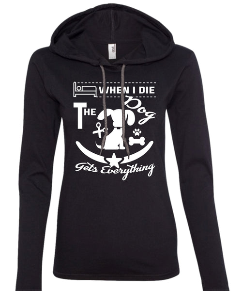 When I Die The Dog Gets Everything T Shirt, I Love Dog T Shirt (Anvil Ladies Ringspun Hooded)