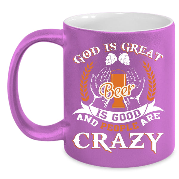 God Is Great Beer Is Good Coffee Mug, People Are carzy Coffee Cup