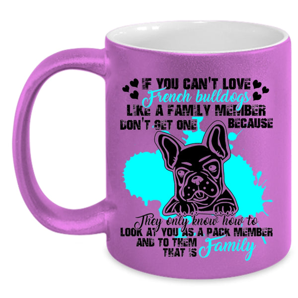 My Family Coffee Mug, You Can't Love French Bulldogs Accent Mug