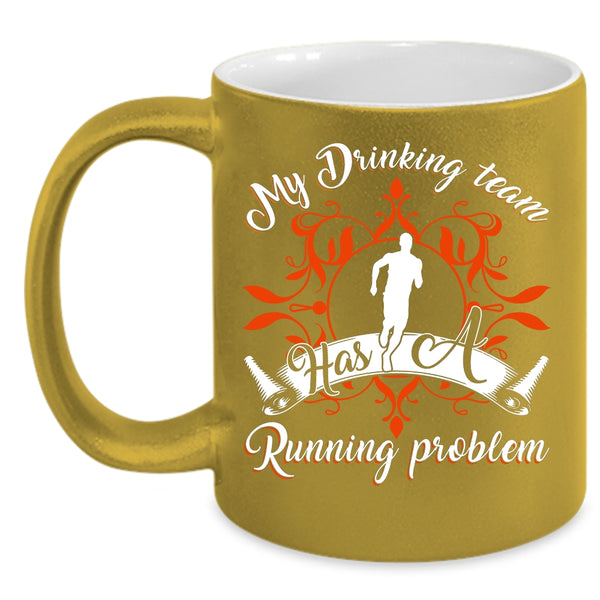 My Drinking Team Has A Running Problem Coffee Mug, Funny Coffee Cup