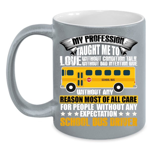 My Profession Taught Me To Love Coffee Mug, School Bus Driver Coffee Cup