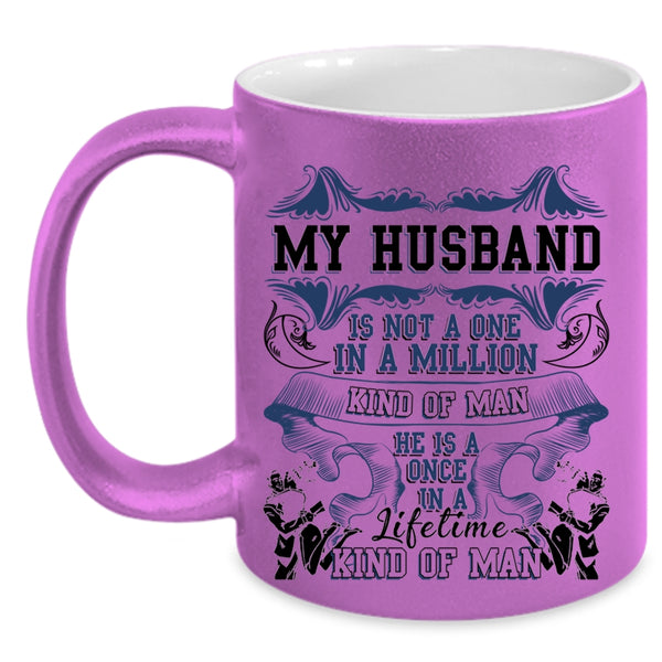 Cute Coffee Mug, My Husband Is A Once In A Lifetime Kind Of Man Accent Mug