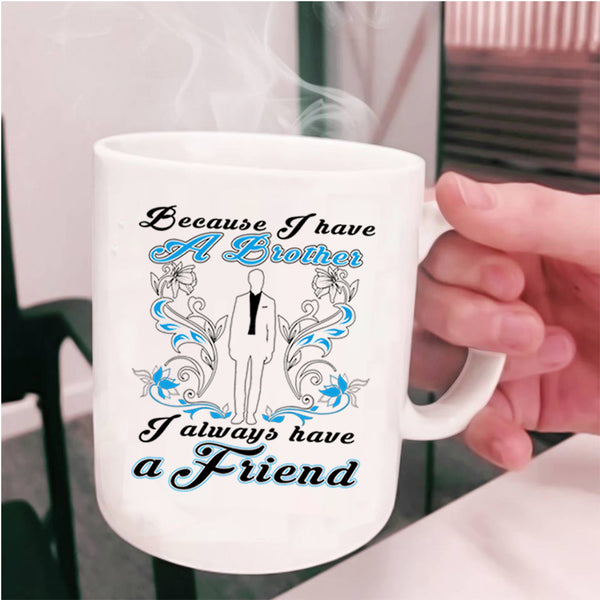 I Always Have A Friend Coffee Mug, Because I Have A Brother Cup