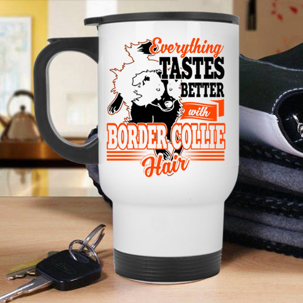 Cute Border Collie Travel Mug, Everthing Tastes Better With Border Collie Hair Mug