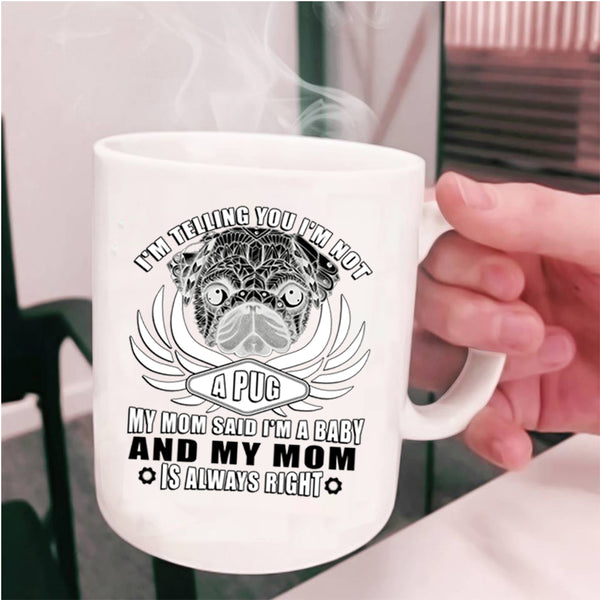 My Mom Said I'm A Baby Coffee Mug, I'm Not A Pug Cup