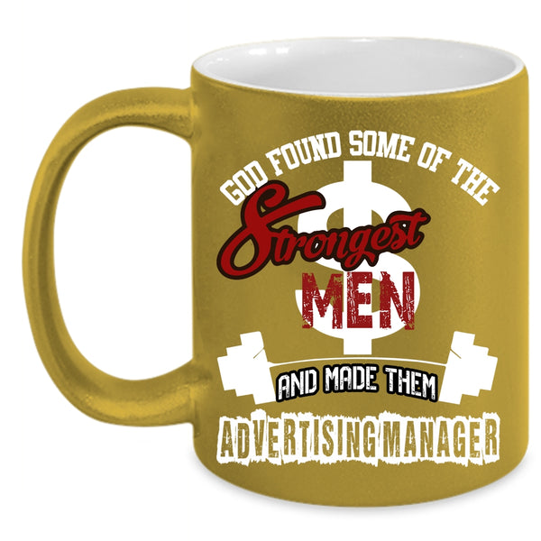The Strongest Men Coffee Mug, Made Them Advertising Manager Coffee Cup