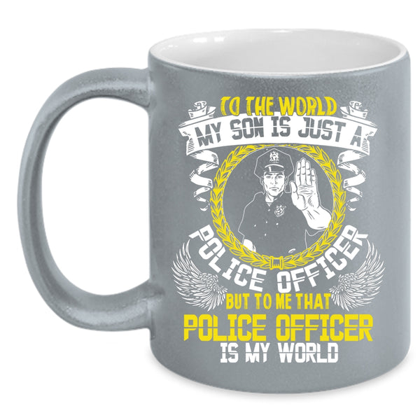 My Son Is Just A Police Officer Coffee Mug, That Police Officer Is My World Coffee Cup