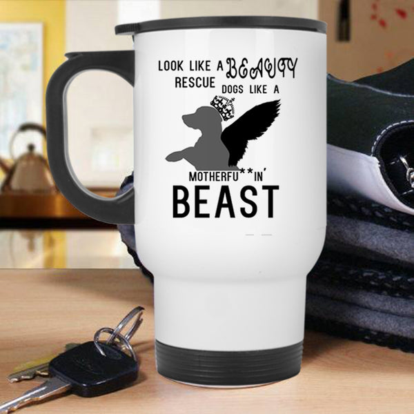Cute Dogs Travel Mug, Look Like A Beauty Rescue Dogs Like A Beast Mug