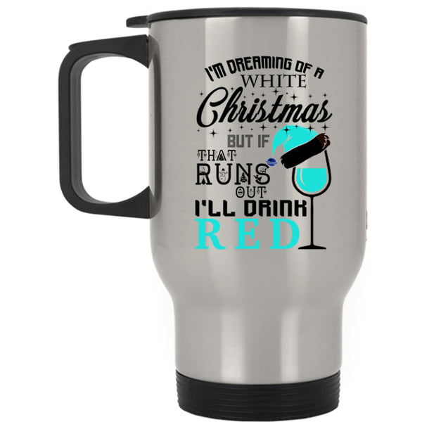 I'll Drink Red Travel Mug, I'm Dreaming Of A White Christmas Mug