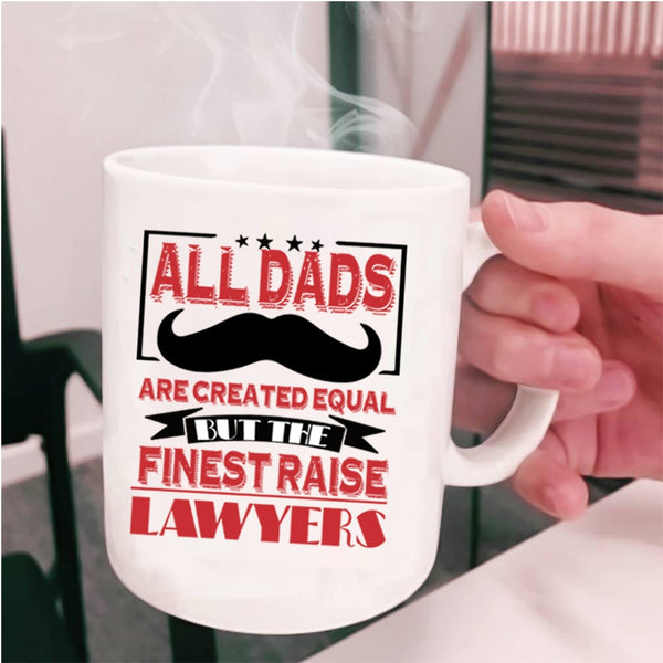 The Finest Raise Lawyers Coffee Mug, All Dads Are Created Equal Cup