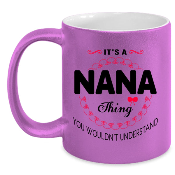 You Wouldn't Understand Coffee Mug, It's A Nana Thing Accent Mug