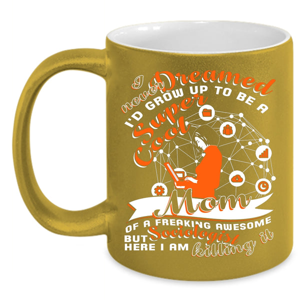 I'd Grow Up To Be A Mom Of A Sociologist Coffee Mug, Cute Mom Coffee Cup