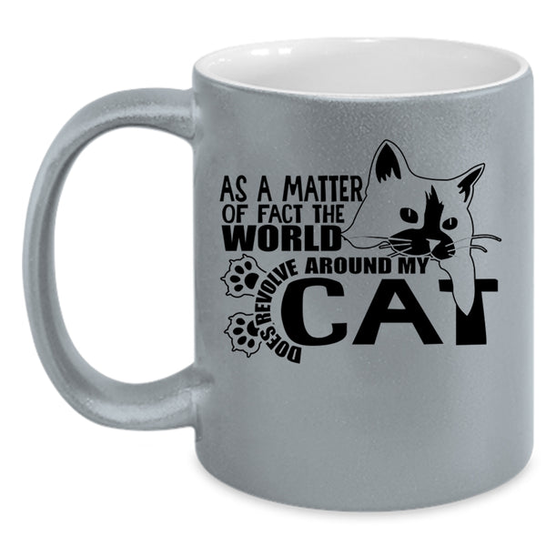 Cute Cat Coffee Mug, The World Does Revolve Around My Cat Accent Mug