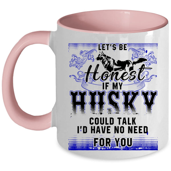 I'd Have No Need For You Coffee Mug, Let's Be Honest If My Husky Could Talk Accent Mug