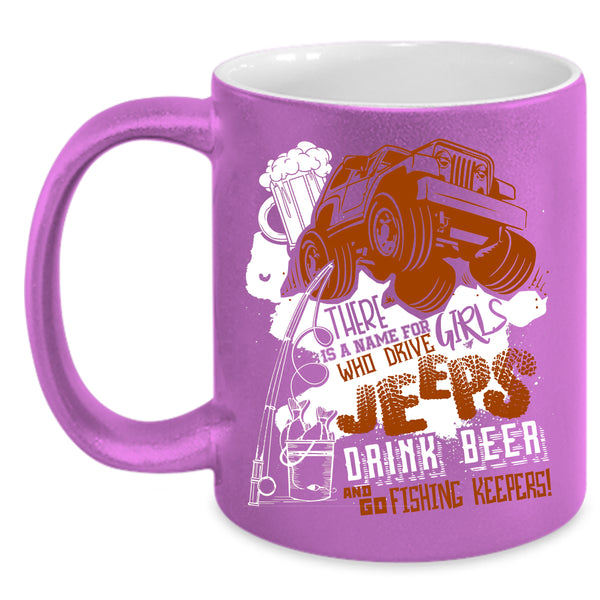 Cool Girls Coffee Mug, Drive Jeeps Drink Beer And Go Fishing Coffee Cup