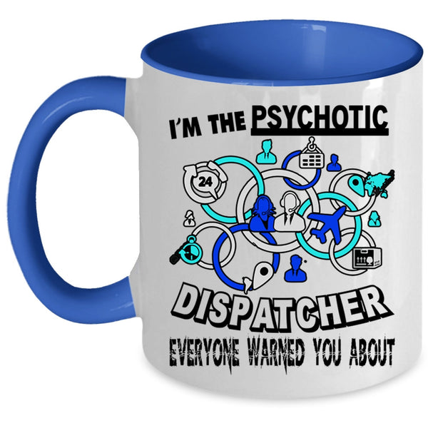 Cool Dispatcher Coffee Mug, I'm The Psychotic Dispatcher Accent Mug