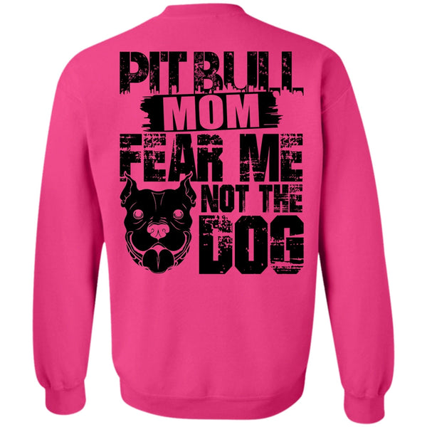 I Love My Dog T Shirt, Pit Bull Mom Fear Me Not The Dog Sweatshirt