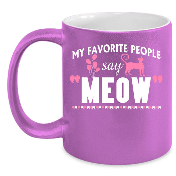 My Favorite People Say Meow Cup, I Love Cats Mug