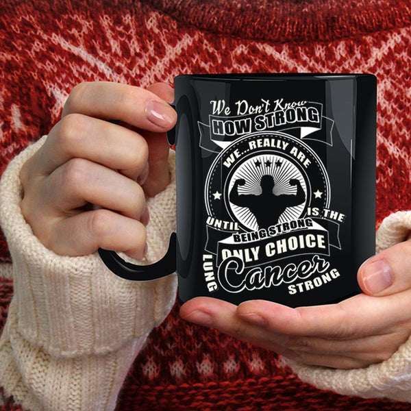 We Don't Know How Strong Coffee Mug, Only Choice Lung Cancer Strong Coffee Cup