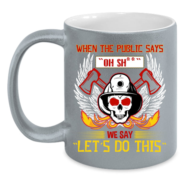 When The Public Says Coffee Mug, Funny Fireman Coffee Cup