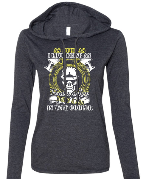 I Love Being An Ironworker T Shirt, Being A Dad T Shirt (Anvil Ladies Ringspun Hooded)