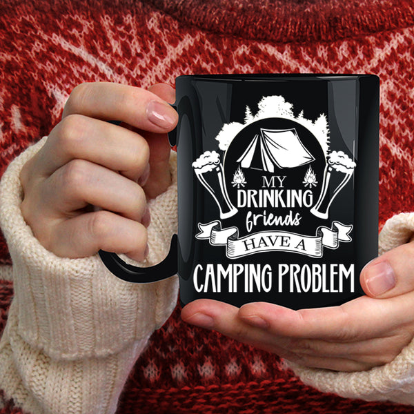 My Drinking Friends Have A Camping Problem Coffee Mug, Cute Coffee Cup
