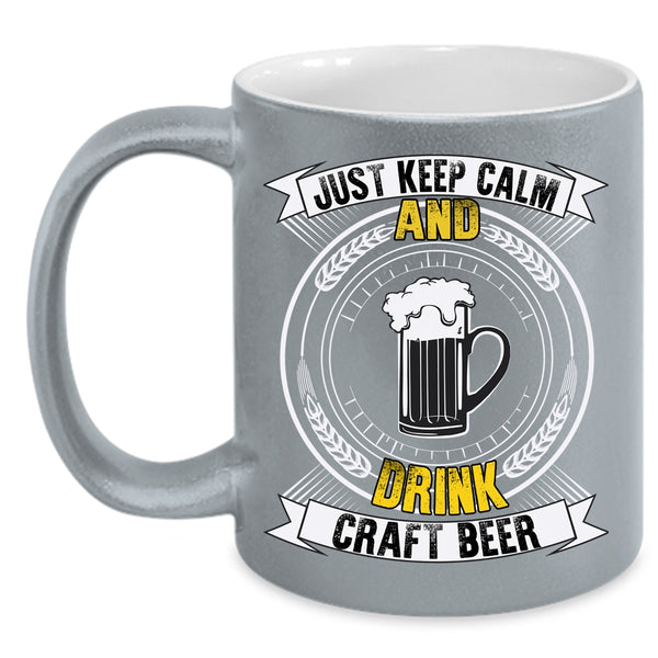Just Keep Calm And Drink Craft Beer Coffee Mug, Cool Drink Beer Coffee Cup