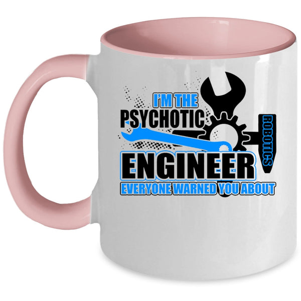 Cool Engineer Coffee Mug, I'm The Psychotic Robotics Engineer Accent Mug