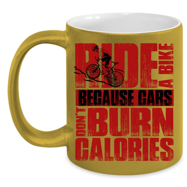 Ride A Bike Coffee Mug, Because Cars Don't Burn Calories Coffee Cup