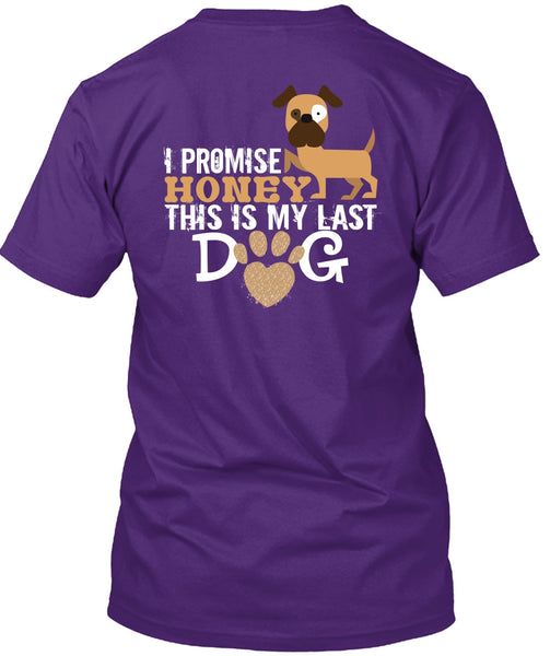 I Promise Honey This Is My Last Dog T Shirt, I Love Dogs T Shirt